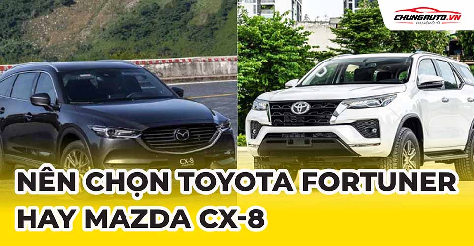 Nên chọn Toyota Fortuner hay Mazda CX-8