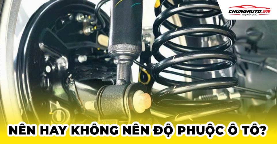 Nên hay không nên độ phuộc ô tô