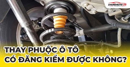 Thay phuộc xe ô tô có được đăng kiểm không?