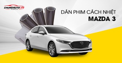 Dán phim cách nhiệt cho xe Mazda 3