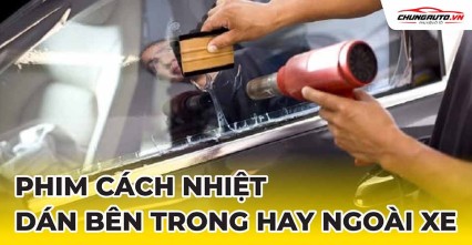 Phim cách nhiệt ô tô dán phía trong hay ngoài xe?