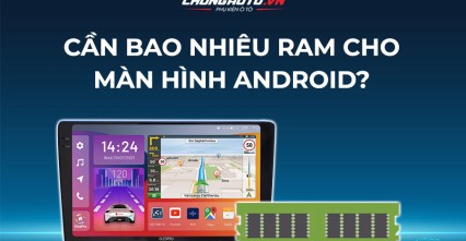 Cần bao nhiêu Ram cho màn hình android ô tô?