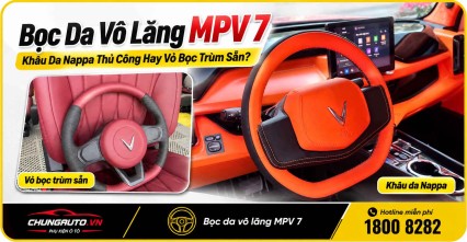 Bọc Da Vô Lăng MPV 7: Khâu Da Nappa Thủ Công Hay Vỏ Bọc Trùm Sẵn?