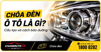 Chóa Đèn Ô Tô Là Gì? Cấu Tạo Và Cách Bảo Dưỡng