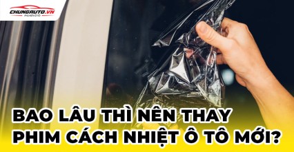 Bao lâu thì nên thay phim cách nhiệt ô tô mới?