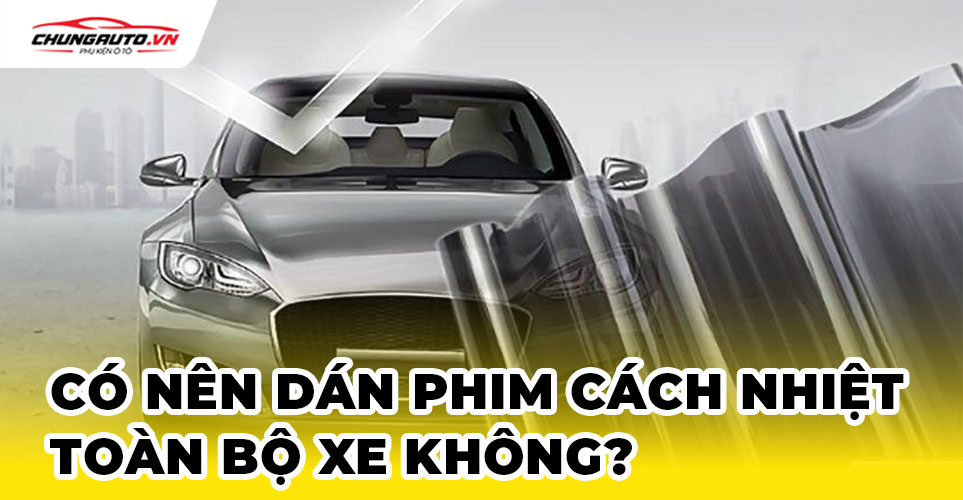 có nên đán phim cách nhiệt toàn bộ xe không?