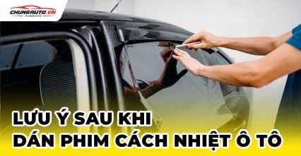 Lưu ý sau khi dán phim cách nhiệt ô tô chủ xe cần biết