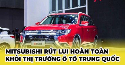 Mitsubishi rút lui hoàn toàn khỏi thị trường ô tô Trung Quốc