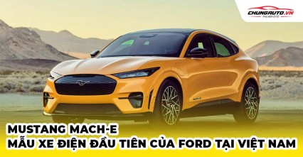 Mustang Mach-E - mẫu xe điện đầu tiên của Ford tại Việt Nam