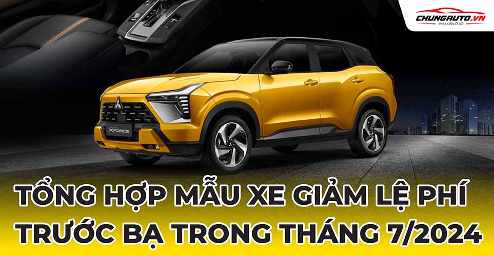 Tổng hợp mẫu xe giảm giá trước bạ tháng 7/2024