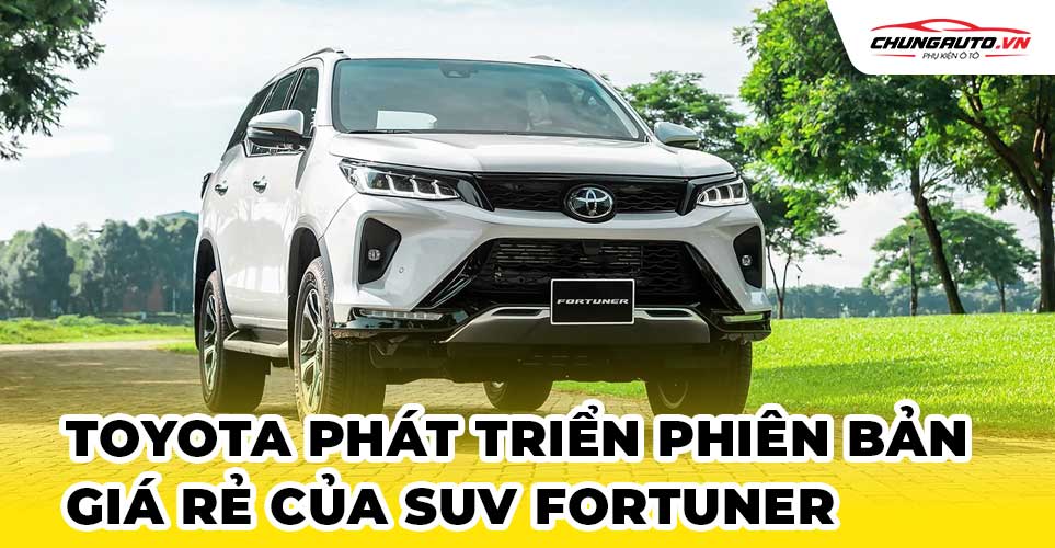 Toyota phát triển bản suv fortuner giá rẻ