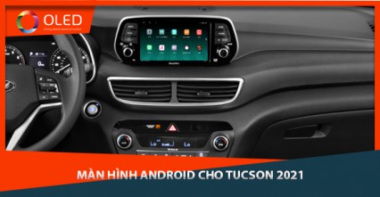 Màn hình Android cho Tucson 2021 - màn hình đẳng cấp nhất cho xế cưng